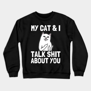 my cat and i talk shit about you Funny Cat lover gifts Crewneck Sweatshirt